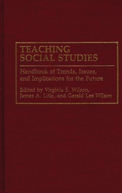 Teaching Social Studies : Handbook of Trends, Issues, and Implications for the Future, Hardback Book