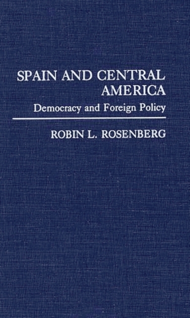 Spain and Central America : Democracy and Foreign Policy, Hardback Book