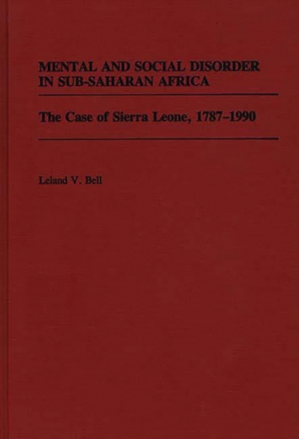 Mental and Social Disorder in Sub-Saharan Africa : The Case of Sierra Leone, 1787-1990, Hardback Book