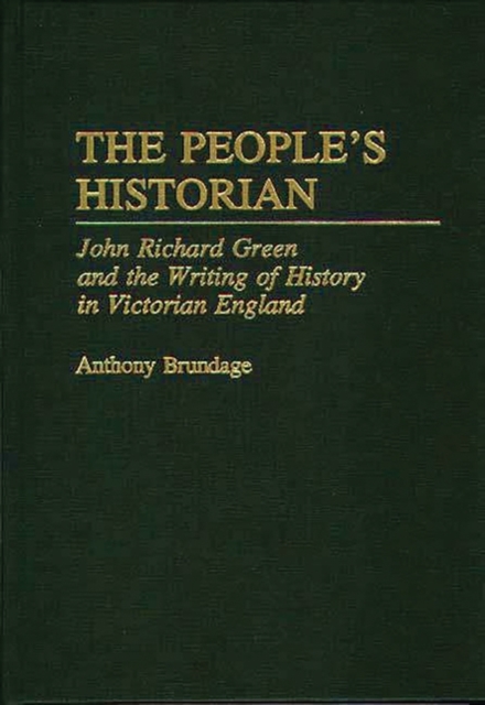 The People's Historian : John Richard Green and the Writing of History in Victorian England, Hardback Book