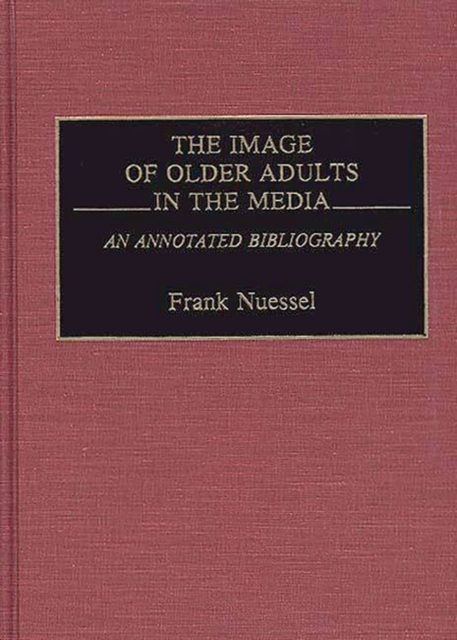 The Image of Older Adults in the Media : An Annotated Bibliography, Hardback Book