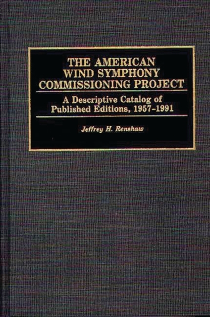 The American Wind Symphony Commissioning Project : A Descriptive Catalog of Published Editions 1957-1991, Hardback Book