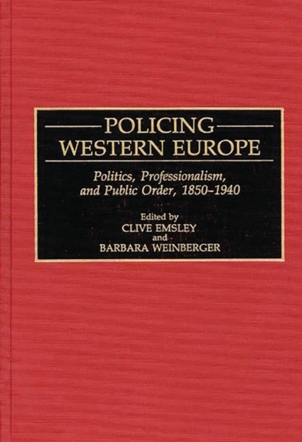 Policing Western Europe : Politics, Professionalism, and Public Order, 1850-1940, Hardback Book