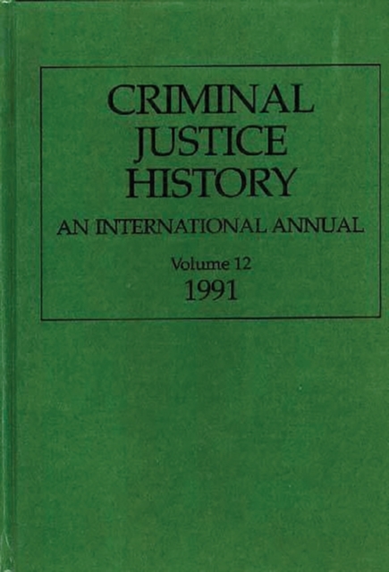 Criminal Justice History : An International Annual; Volume 12, 1991, Hardback Book