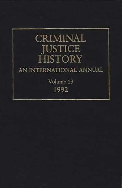 Criminal Justice History : An International Annual; Volume 13, 1992, Hardback Book