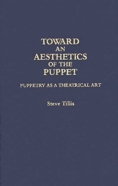 Toward an Aesthetics of the Puppet : Puppetry as a Theatrical Art, Hardback Book