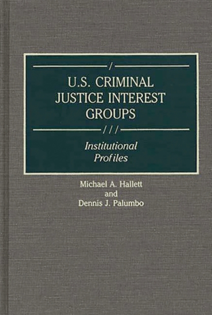 U.S. Criminal Justice Interest Groups : Institutional Profiles, Hardback Book