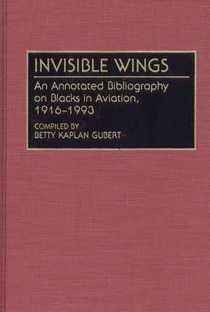 Invisible Wings : An Annotated Bibliography on Blacks in Aviation, 1916-1993, Hardback Book