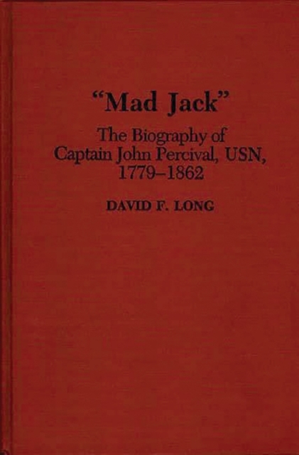 Mad Jack : The Biography of Captain John Percival, USN, 1779-1862, Hardback Book