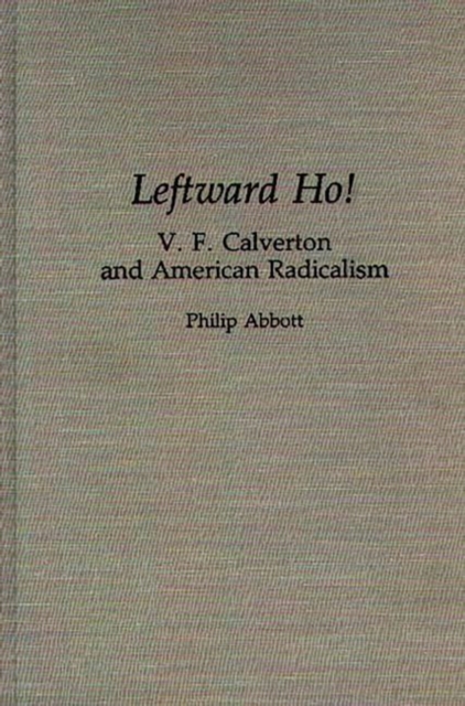Leftward Ho! : V. F. Calverton and American Radicalism, Hardback Book
