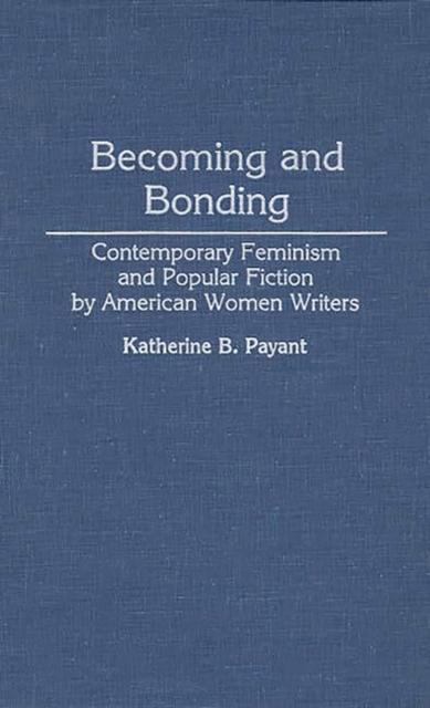Becoming and Bonding : Contemporary Feminism and Popular Fiction by American Women Writers, Hardback Book