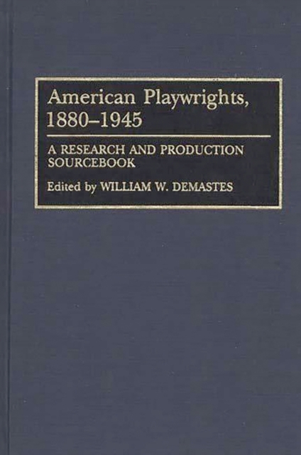 American Playwrights, 1880-1945 : A Research and Production Sourcebook, Hardback Book