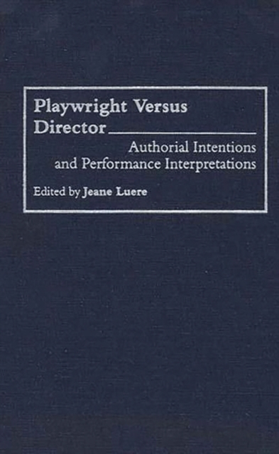 Playwright Versus Director : Authorial Intentions and Performance Interpretations, Hardback Book