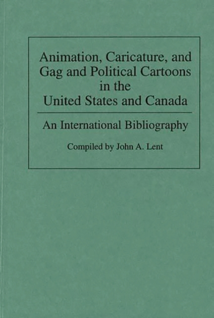 Animation, Caricature, and Gag and Political Cartoons in the United States and Canada : An International Bibliography, Hardback Book
