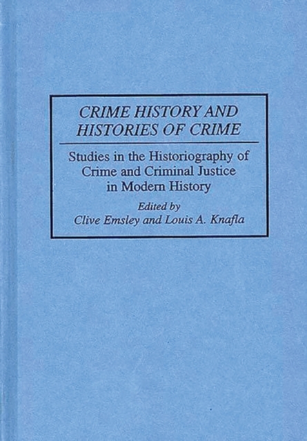 Crime History and Histories of Crime : Studies in the Historiography of Crime and Criminal Justice in Modern History, Hardback Book