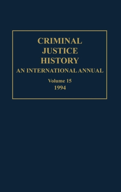 Criminal Justice History : An International Annual; Volume 15; 1994, Hardback Book