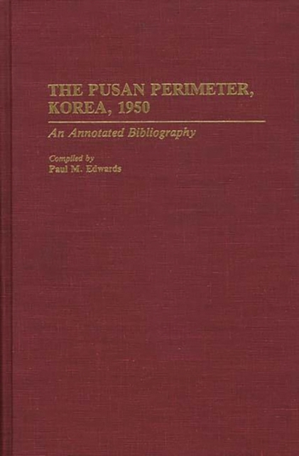 The Pusan Perimeter, Korea, 1950 : An Annotated Bibliography, Hardback Book
