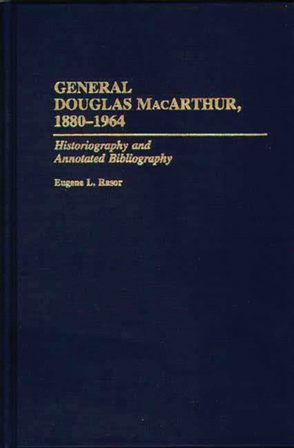 General Douglas MacArthur, 1880-1964 : Historiography and Annotated Bibliography, Hardback Book