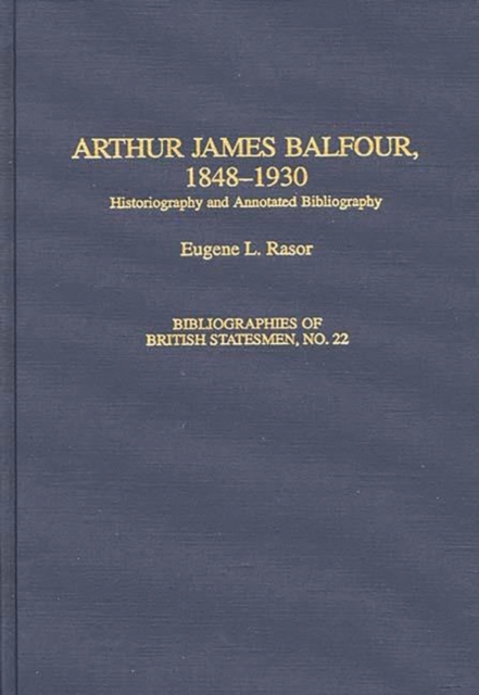 Arthur James Balfour, 1848-1930 : Historiography and Annotated Bibliography, Hardback Book