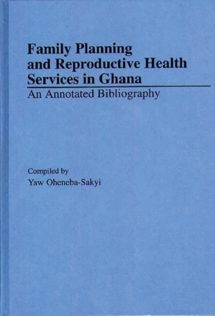Family Planning and Reproductive Health Services in Ghana : An Annotated Bibliography, Hardback Book