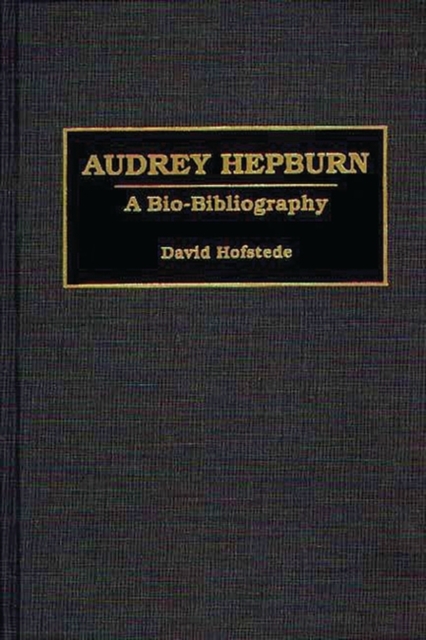 Audrey Hepburn : A Bio-Bibliography, Hardback Book