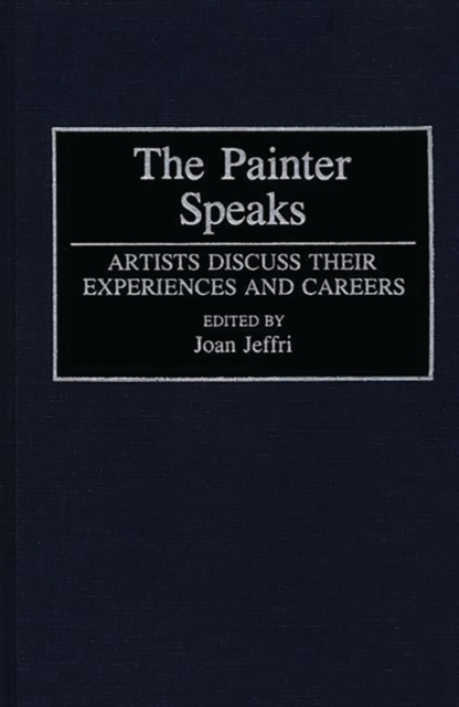 The Painter Speaks : Artists Discuss Their Experiences and Careers, Hardback Book