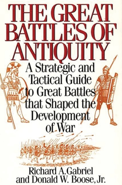 The Great Battles of Antiquity : A Strategic and Tactical Guide to Great Battles that Shaped the Development of War, Hardback Book