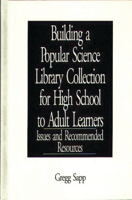 Building a Popular Science Library Collection for High School to Adult Learners : Issues and Recommended Resources, Hardback Book