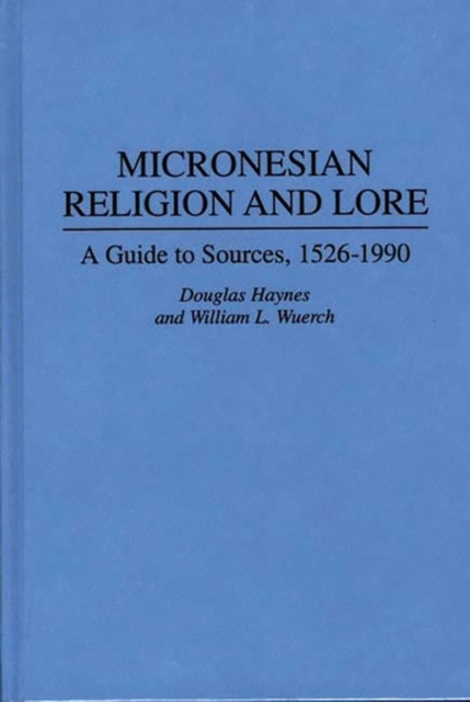 Micronesian Religion and Lore : A Guide to Sources, 1526-1990, Hardback Book