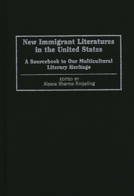 New Immigrant Literatures in the United States : A Sourcebook to Our Multicultural Literary Heritage, Hardback Book