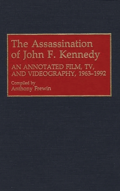 The Assassination of John F. Kennedy : An Annotated Film, TV, and Videography, 1963-1992, Hardback Book