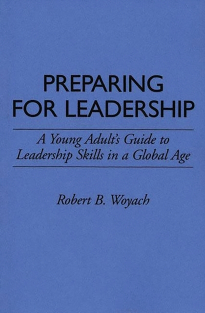 Preparing for Leadership : A Young Adult's Guide to Leadership Skills in a Global Age, Paperback / softback Book