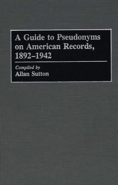 A Guide to Pseudonyms on American Recordings, 1892-1942, Hardback Book