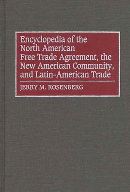 Encyclopedia of the North American Free Trade Agreement, the New American Community, and Latin-American Trade, Hardback Book
