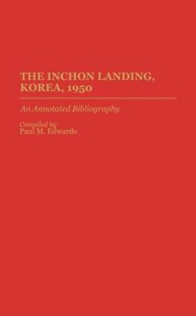 The Inchon Landing, Korea, 1950 : An Annotated Bibliography, Hardback Book
