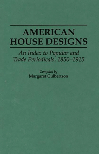 American House Designs : An Index to Popular and Trade Periodicals, 1850-1915, Hardback Book