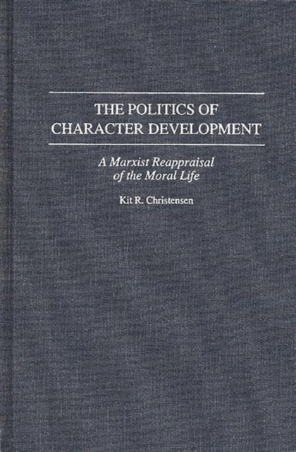 The Politics of Character Development : A Marxist Reappraisal of the Moral Life, Hardback Book