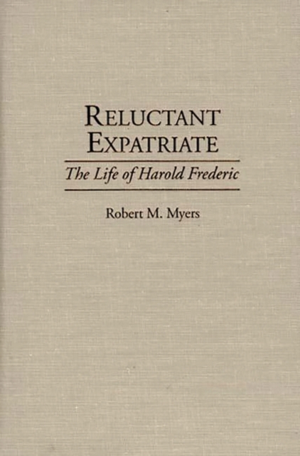 Reluctant Expatriate : The Life of Harold Frederic, Hardback Book