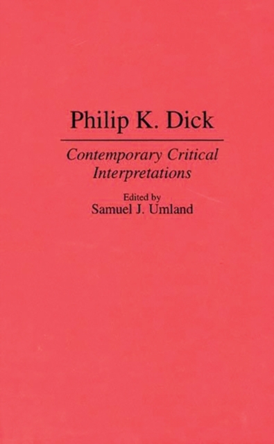 Philip K. Dick : Contemporary Critical Interpretations, Hardback Book