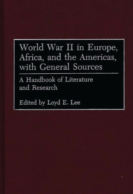 World War II in Europe, Africa, and the Americas, with General Sources : A Handbook of Literature and Research, Hardback Book