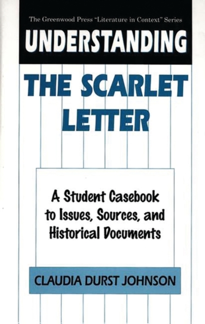 Understanding The Scarlet Letter : A Student Casebook to Issues, Sources, and Historical Documents, Hardback Book