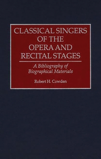 Classical Singers of the Opera and Recital Stages : A Bibliography of Biographical Materials, Hardback Book