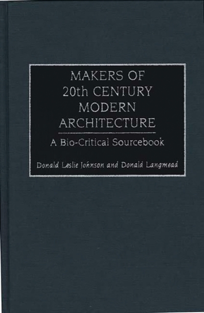 Makers of 20th Century Modern Architecture : A Bio-Critical Sourcebook, Hardback Book