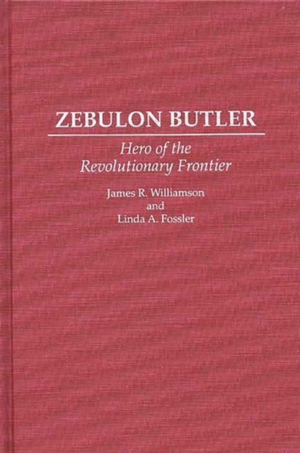 Zebulon Butler : Hero of the Revolutionary Frontier, Hardback Book