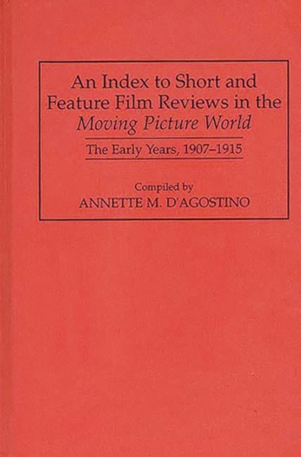 An Index to Short and Feature Film Reviews in the Moving Picture World : The Early Years, 1907-1915, Hardback Book