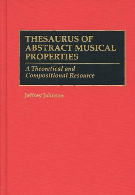 Thesaurus of Abstract Musical Properties : A Theoretical and Compositional Resource, Hardback Book