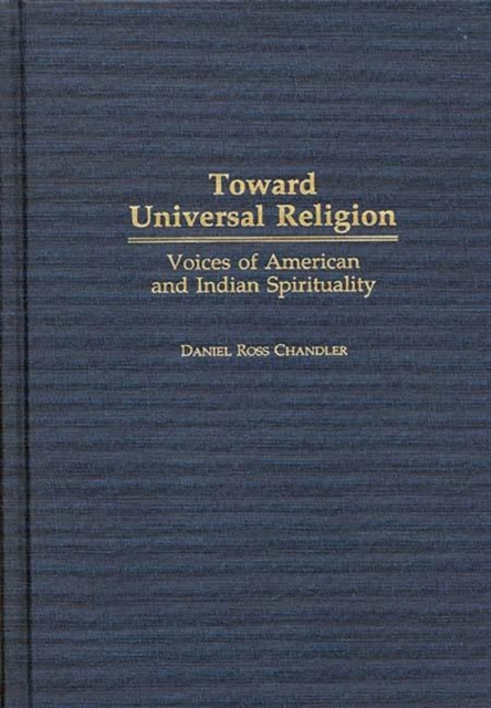 Toward Universal Religion : Voices of American and Indian Spirituality, Hardback Book