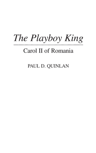 The Playboy King : Carol II of Romania, Hardback Book