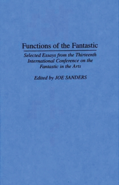 Functions of the Fantastic : Selected Essays from the Thirteenth International Conference on the Fantastic in the Arts, Hardback Book