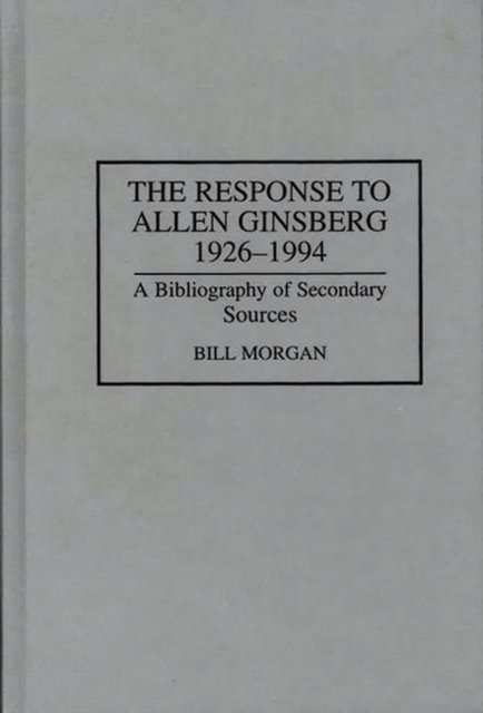 The Response to Allen Ginsberg, 1926-1994 : A Bibliography of Secondary Sources, Hardback Book